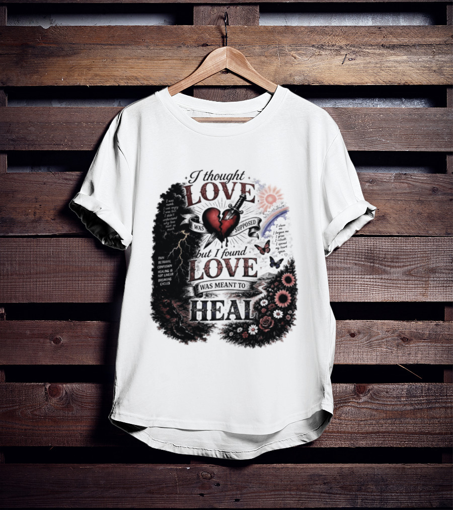 I Thought Love Was Supposed But I Found Love Was Meant To Heal Heart Sunflowers Rainbow T-Shirt