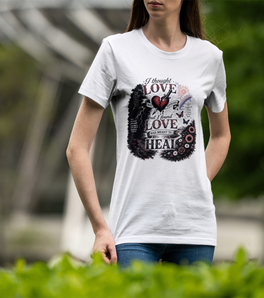 I Thought Love Was Supposed But I Found Love Was Meant To Heal Heart Sunflowers Rainbow T-Shirt