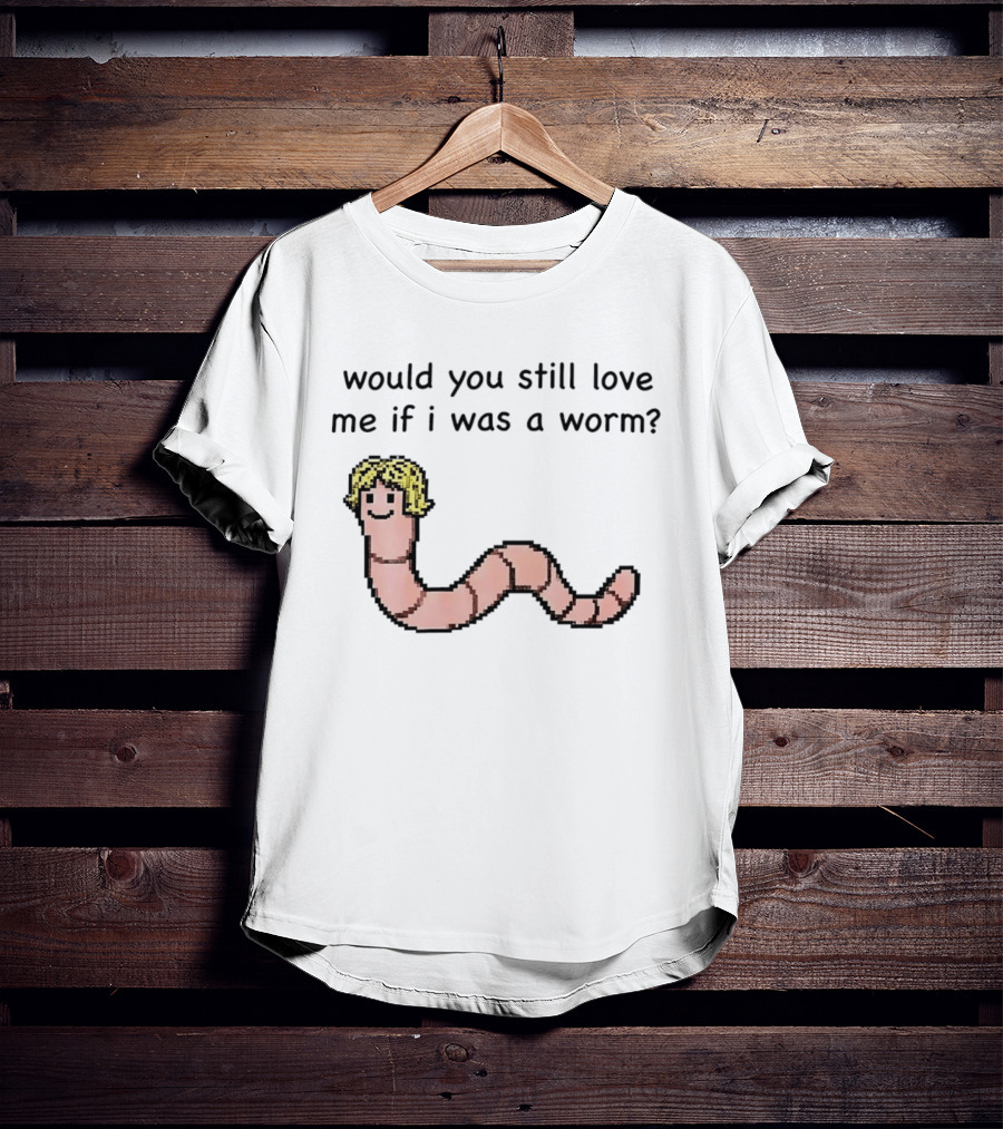 Would You Still Love Me If I Was A Worm Cute Cartoon Worm With Blonde Hair T-Shirt