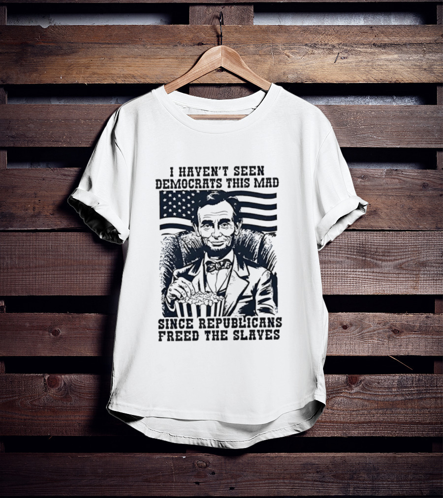 Abe Lincoln I Haven't Seen Democrats This Mad Since Republicans Freed The Slaves Popcorn American Flag T-Shirt