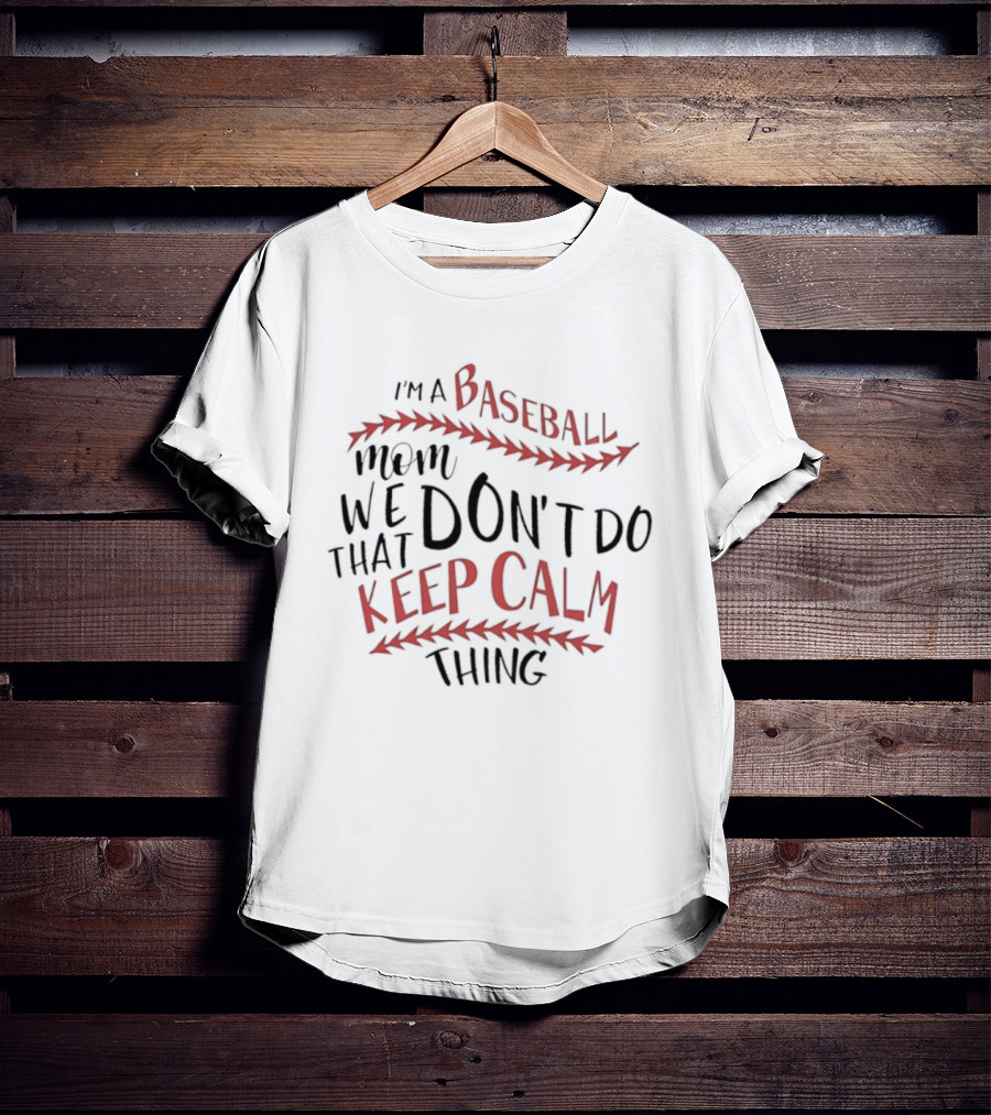 I'm A Baseball Mom We Don't Do That Keep Calm Thing T-Shirt