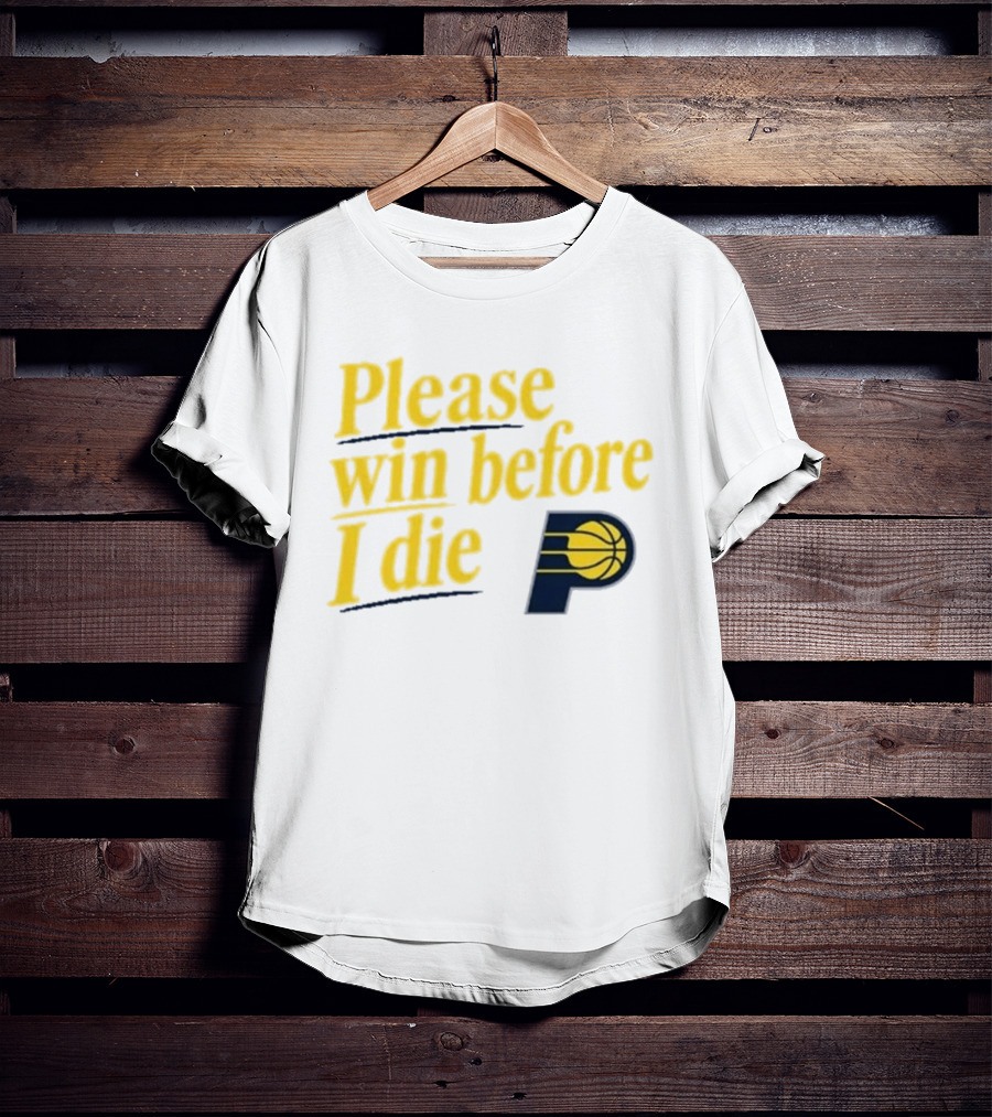 Please Win Before I Die Indiana Pacers Basketball Fan T-Shirt