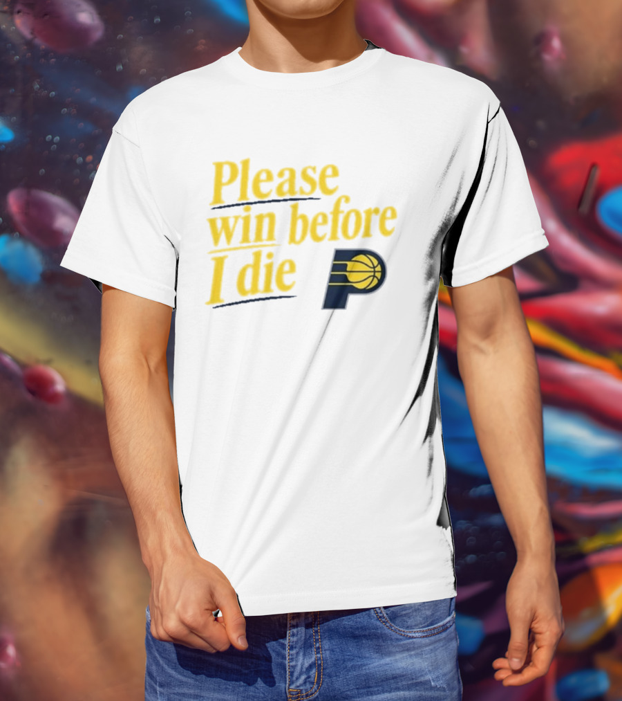 Please Win Before I Die Indiana Pacers Basketball Fan T-Shirt