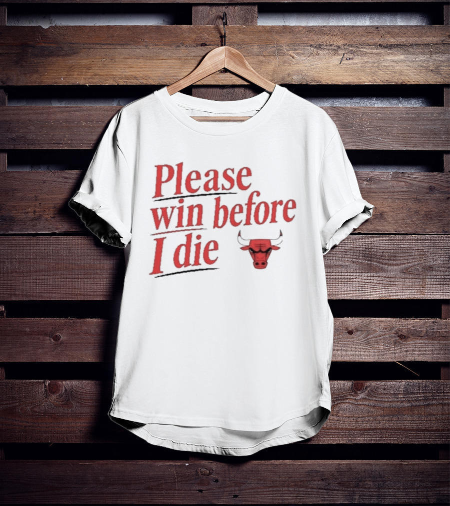 Chicago Bulls Please Win Before I Die Classic Fan Appeal T-Shirt