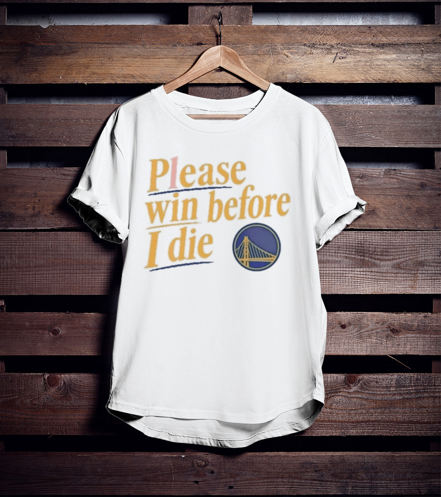 Golden State Warriors Please Win Before I Die Bridge T-Shirt
