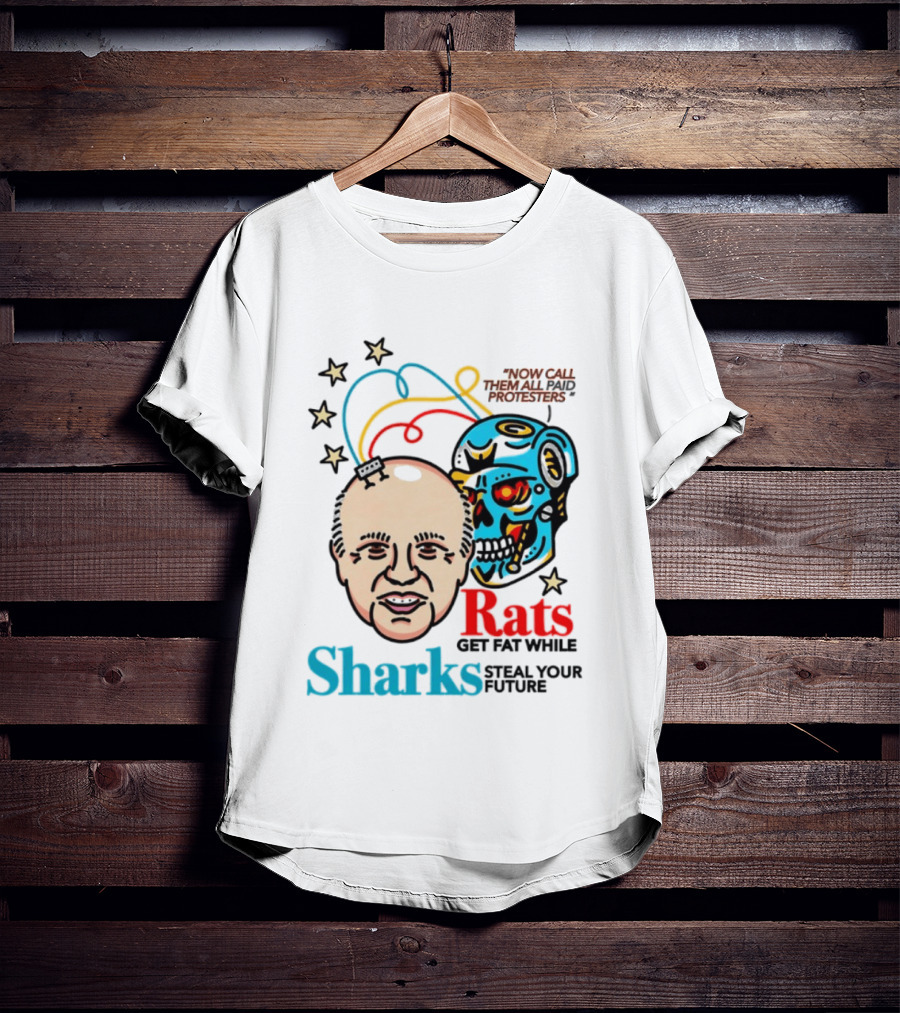 Now Call Them All Paid Protesters Rats Get Fat While Sharks Steal Your Future T-Shirt