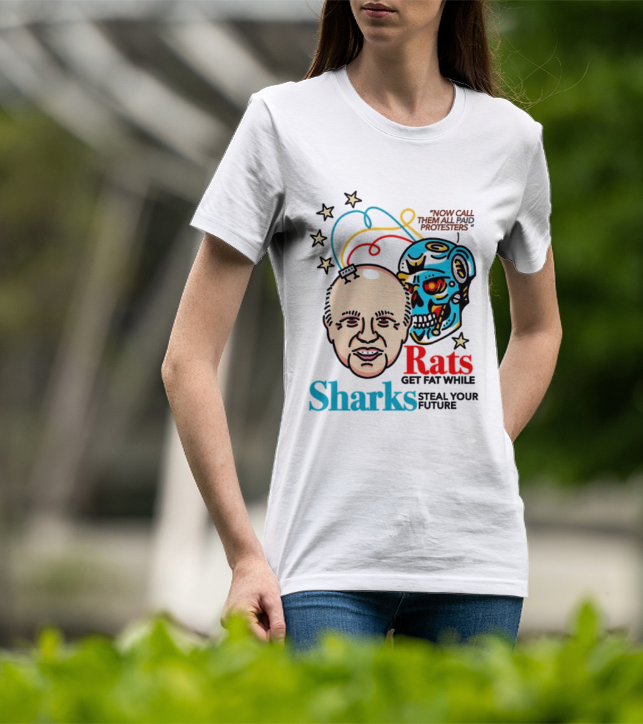 Now Call Them All Paid Protesters Rats Get Fat While Sharks Steal Your Future T-Shirt