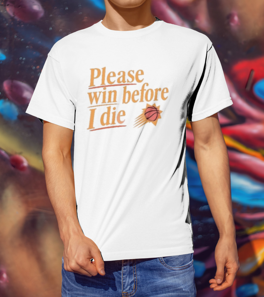 Phoenix Suns Please Win Before I Die Basketball T-Shirt