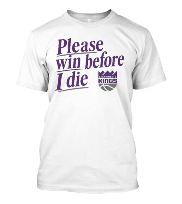 Sacramento Kings Please Win Before I Die NBA Fan T-Shirt