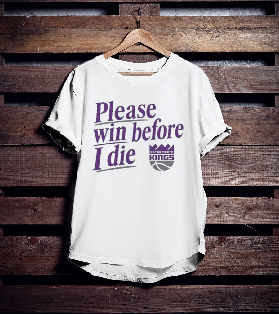 Sacramento Kings Please Win Before I Die NBA Fan T-Shirt