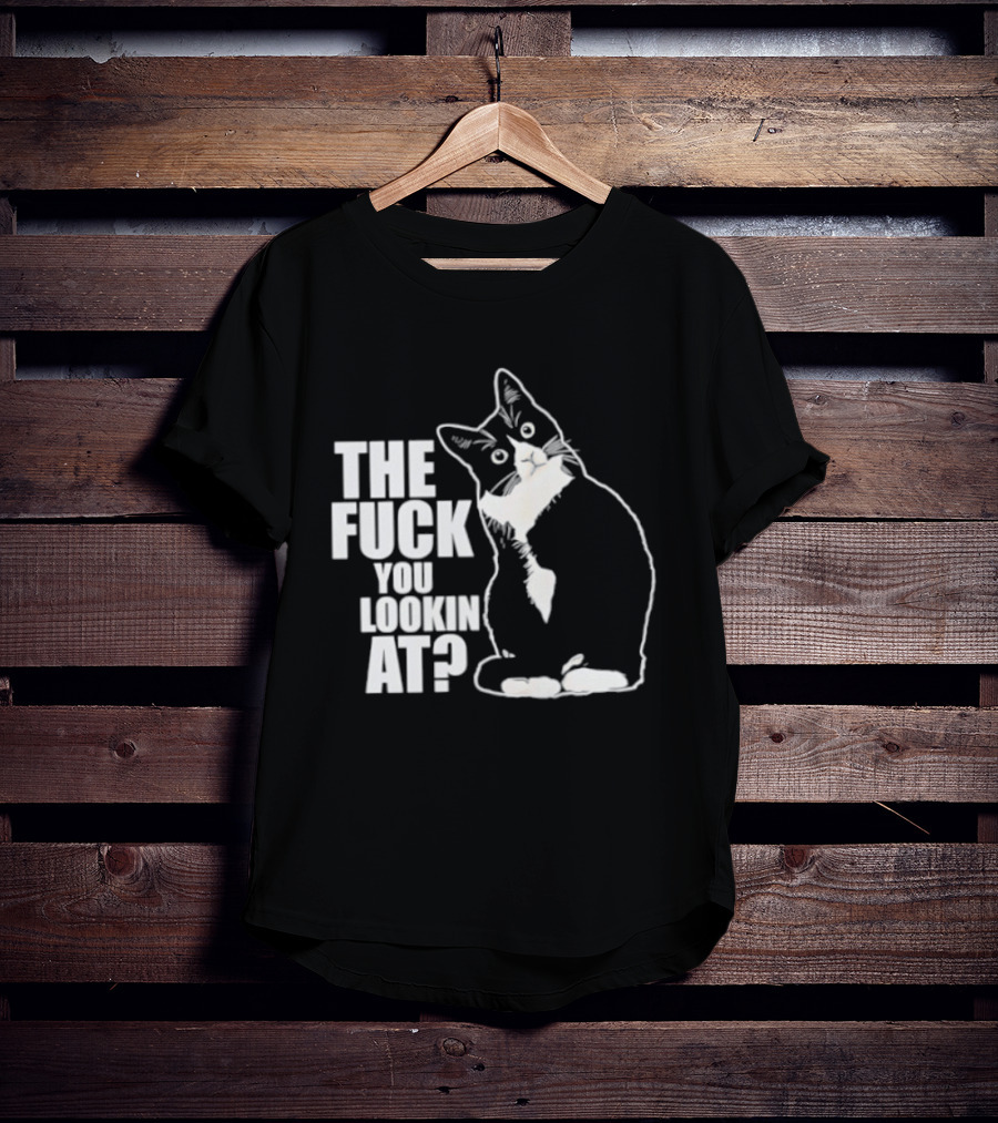 The Fuck You Lookin At Cat T-Shirt