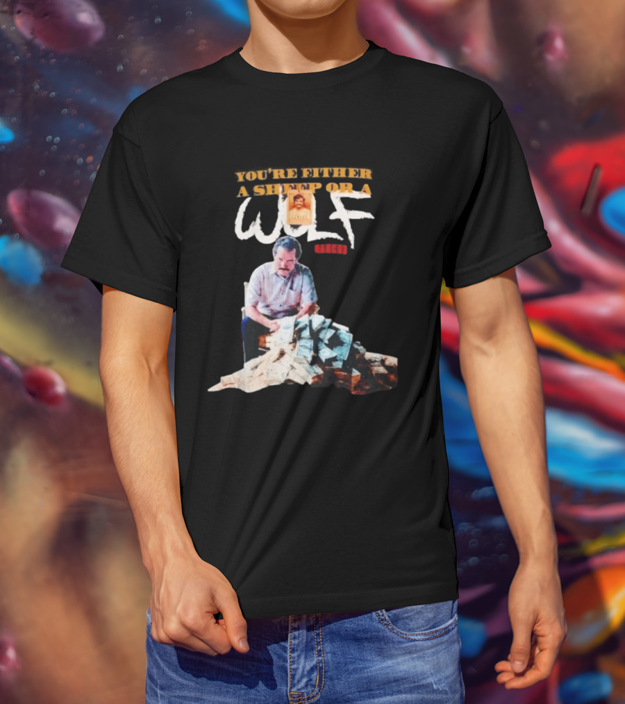 Pablo Escobar Money Pile You're Either A Sheep Or A Wolf T-Shirt