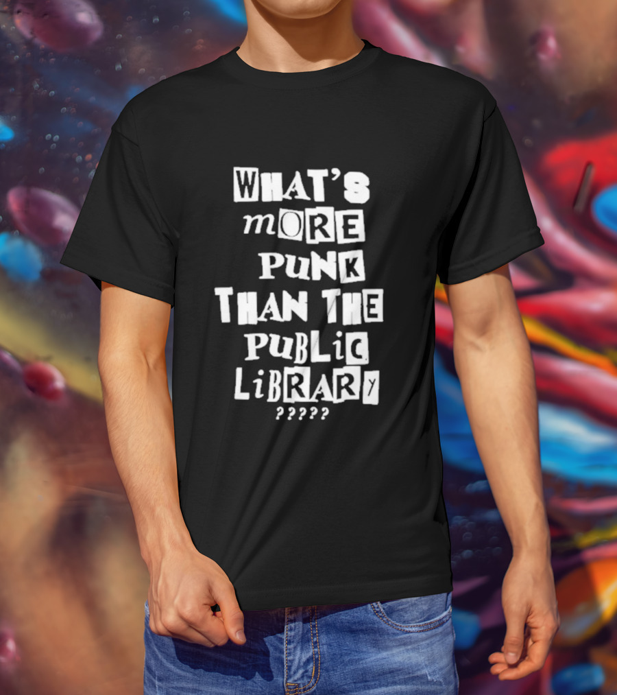 What's More Punk Than The Public Library T-Shirt