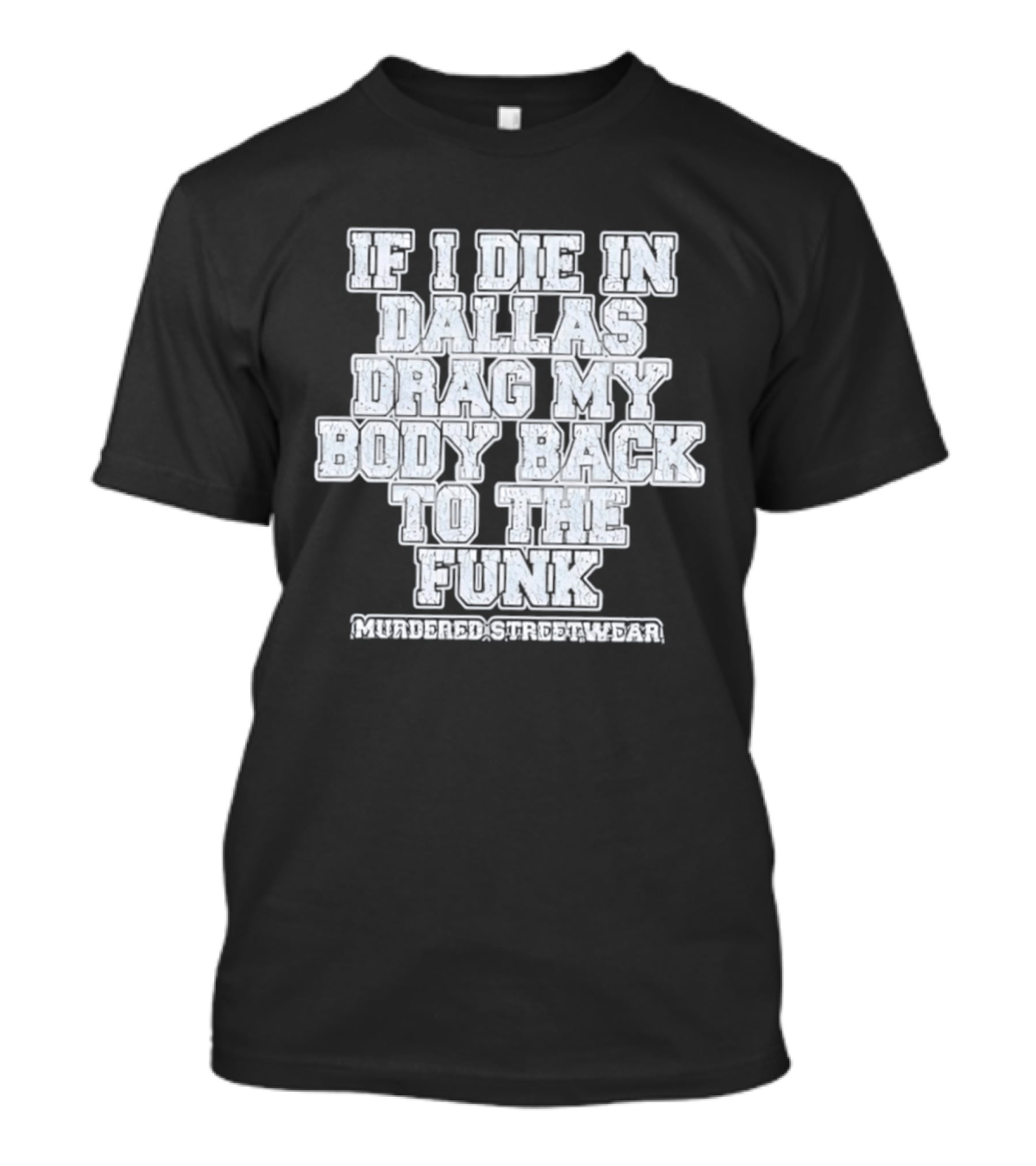 If I Die In Dallas Drag My Body Back To The Funk Murdered Streetwear T-Shirt