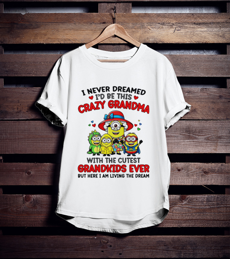 I Never Dreamed I'd Be This Crazy Grandma With The Cutest Grandkids Ever Minion T-Shirt