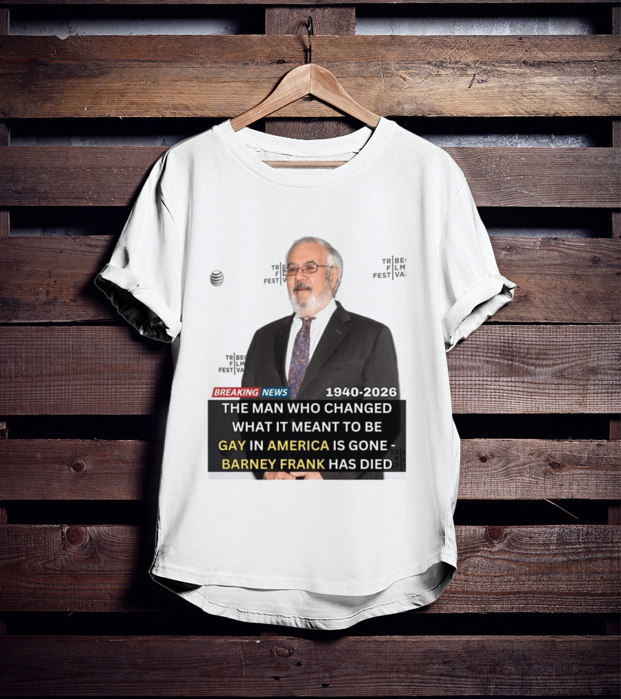 Breaking News: Barney Frank 1940 2026 The Man Who Changed What It Meant To Be Gay In America Is Gone T-Shirt