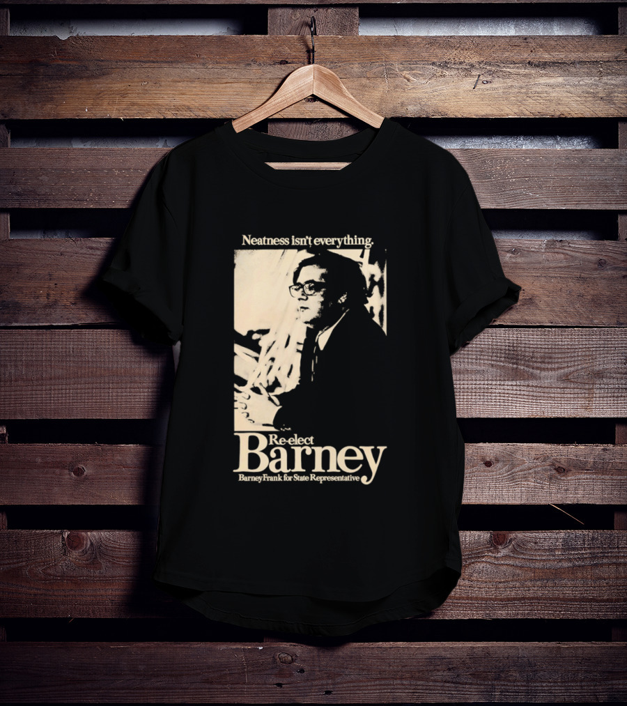 Neatness Isn't Everything Re Elect Barney Frank For State Representative T-Shirt