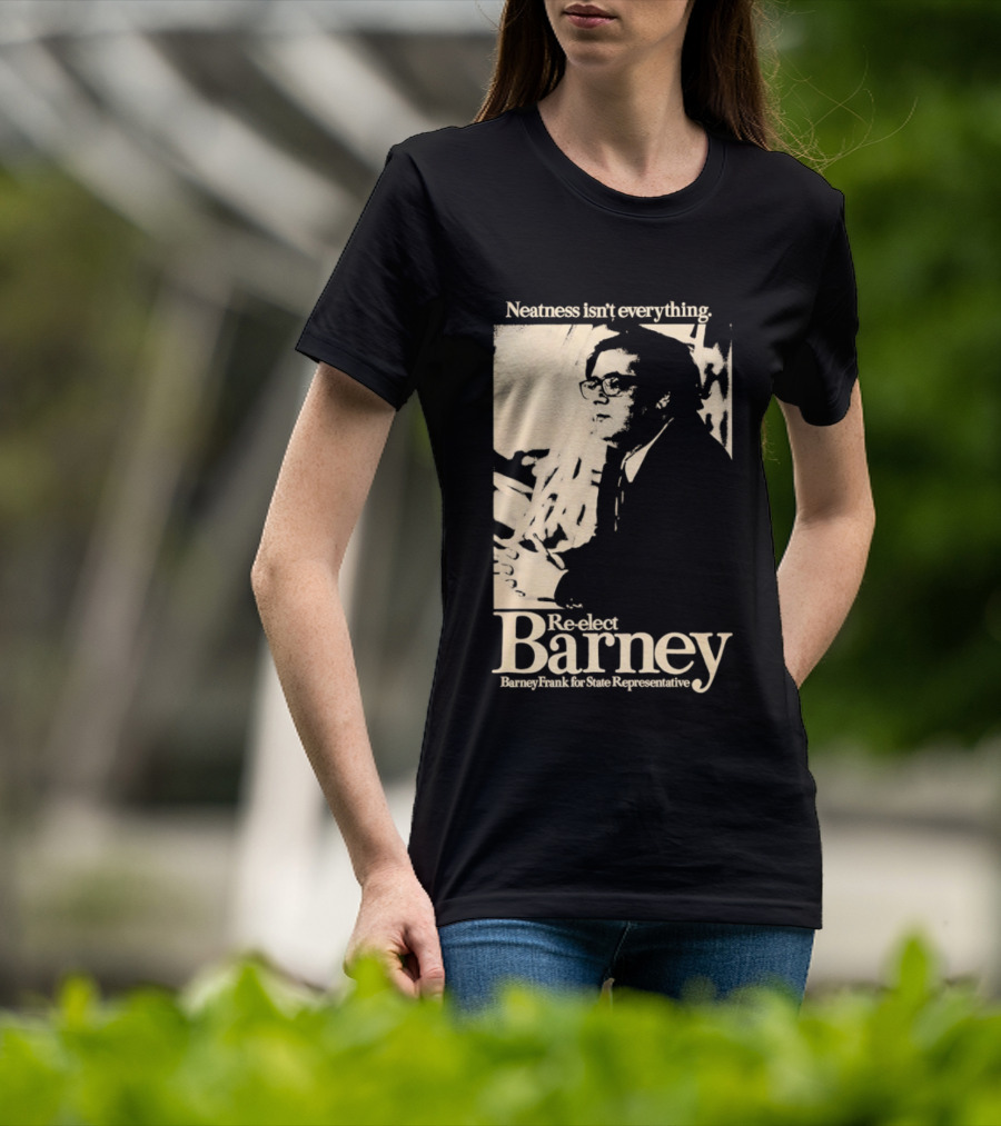 Neatness Isn't Everything Re Elect Barney Frank For State Representative T-Shirt