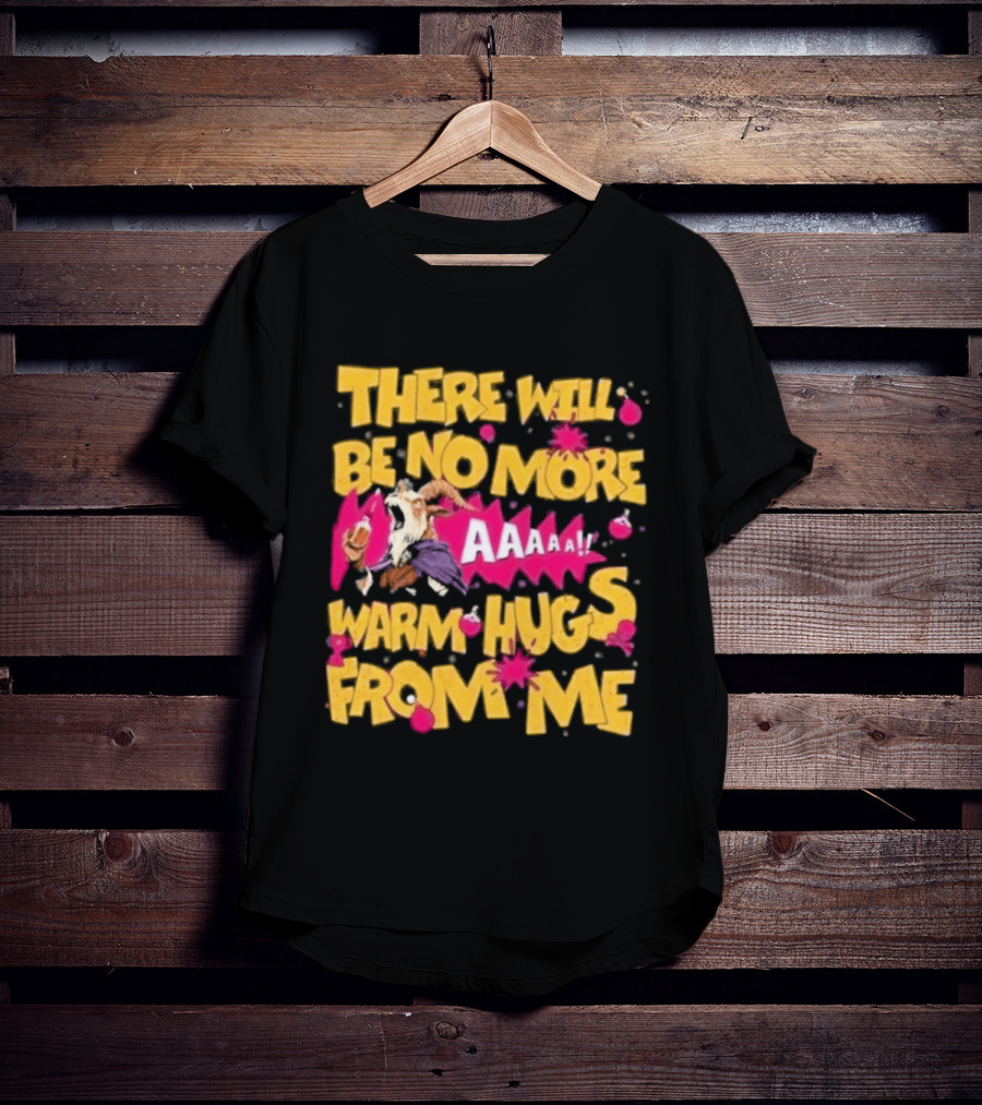 There Will Be No More Warm Hugs From Me AAAAA T-Shirt