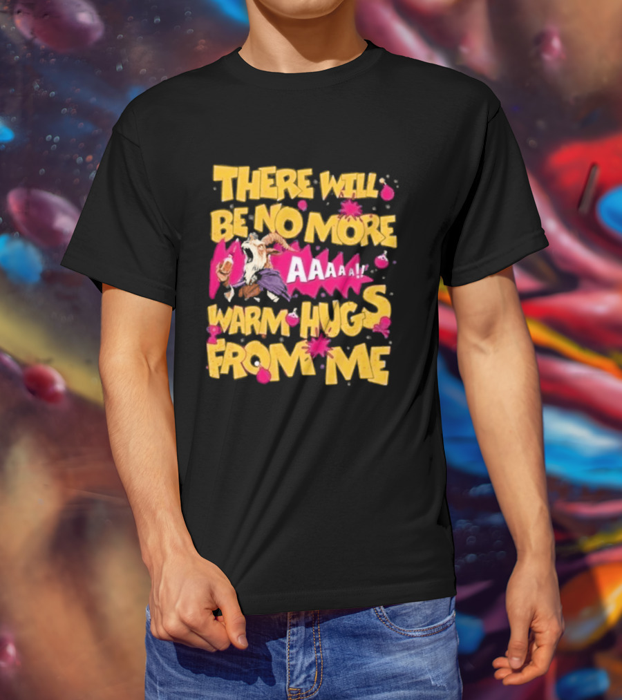 There Will Be No More Warm Hugs From Me AAAAA T-Shirt