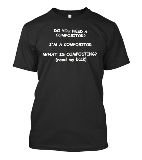 Do You Need A Compositor I'm A Compositor What Is Composting Read My Back T-Shirt