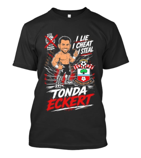 Premier League I Lie I Cheat I Steal Tonda Eckert Southampton T-Shirt