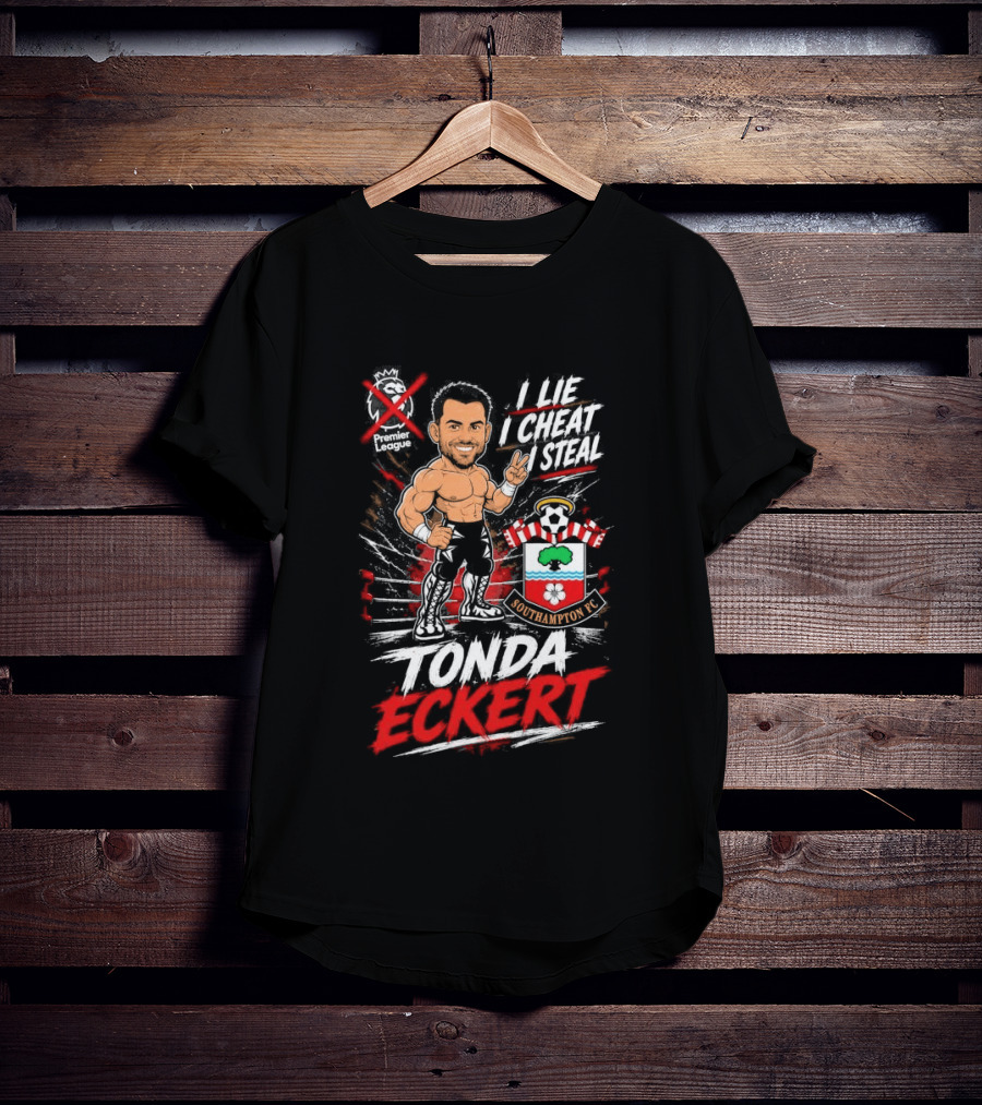 Premier League I Lie I Cheat I Steal Tonda Eckert Southampton T-Shirt