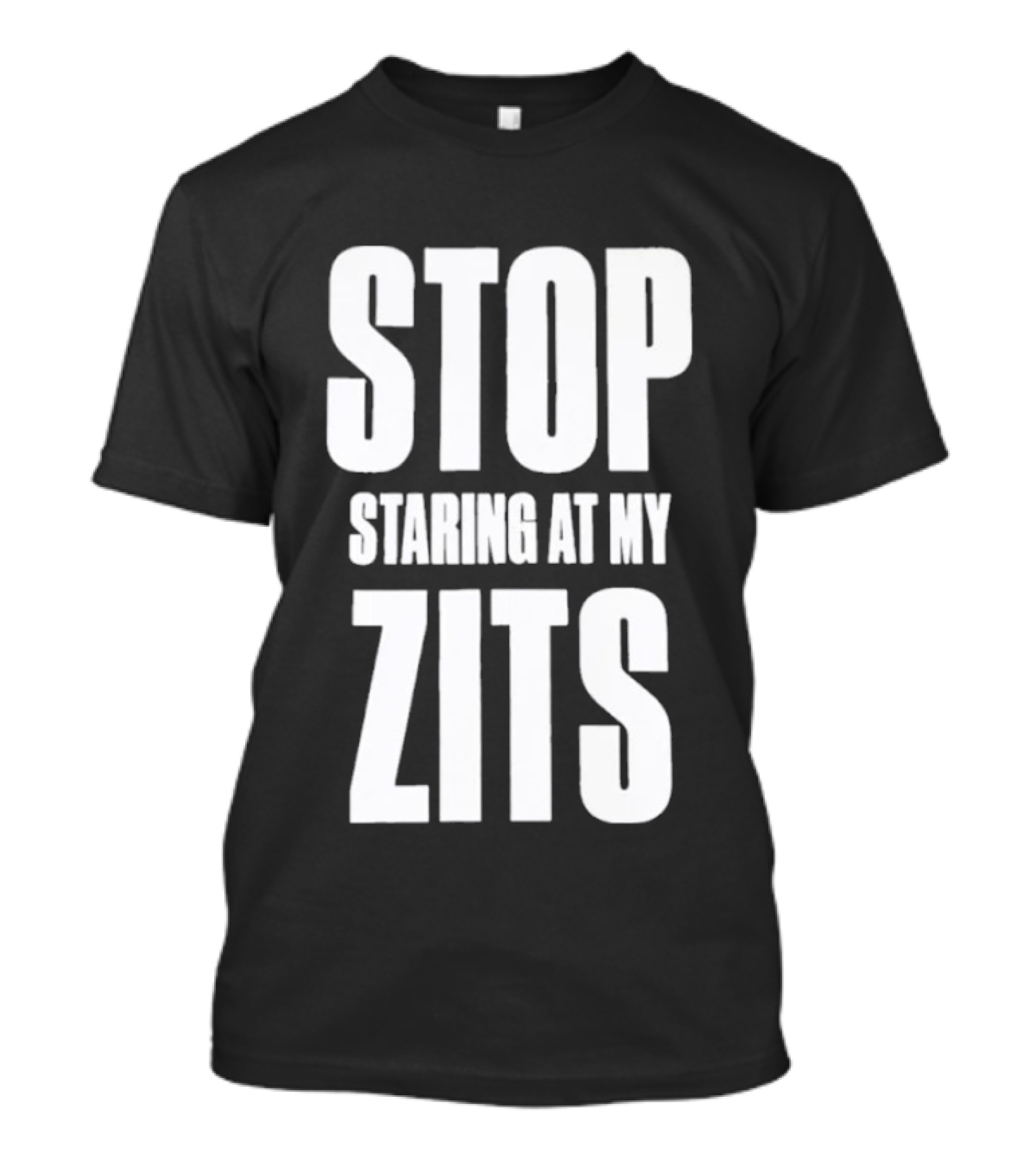 Stop Staring At My Zits T-Shirt