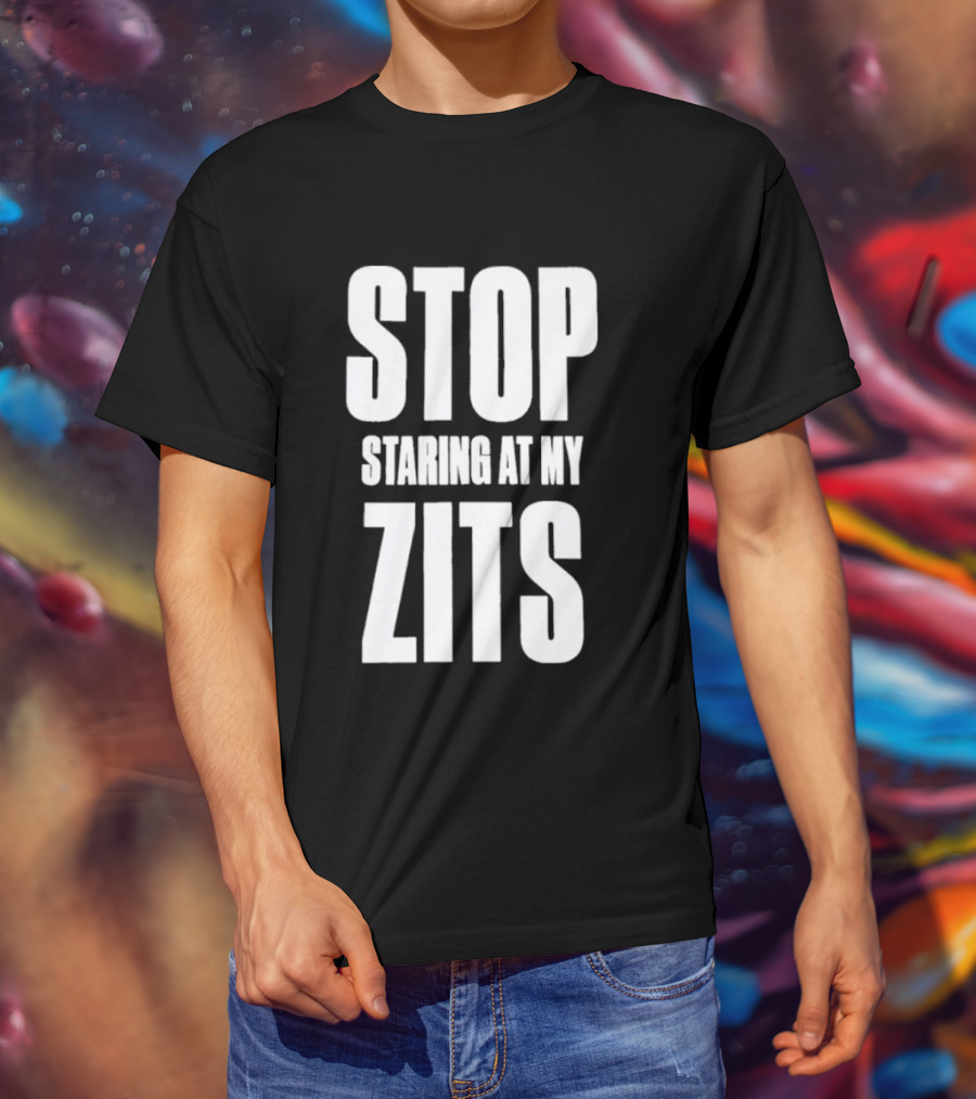 Stop Staring At My Zits T-Shirt