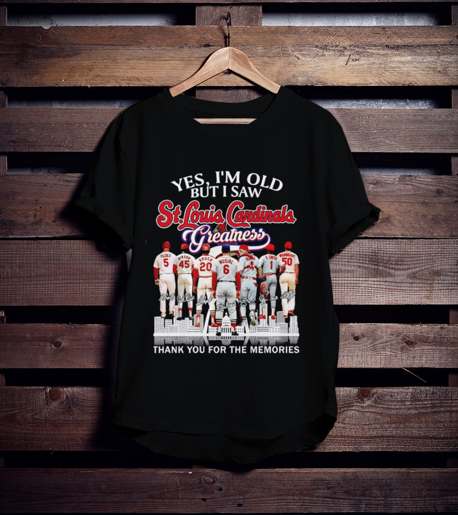 Yes I'm Old But I Saw St. Louis Cardinals Greatness Thank You For The Memories T-Shirt