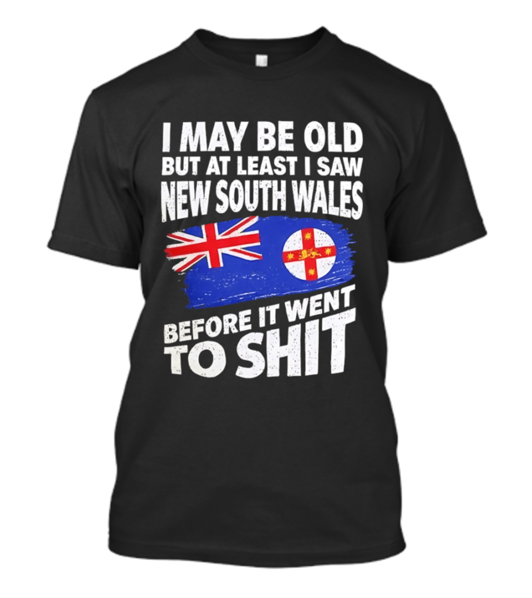 I May Be Old But At Least I Saw New South Wales Before It Went To Shit T-Shirt