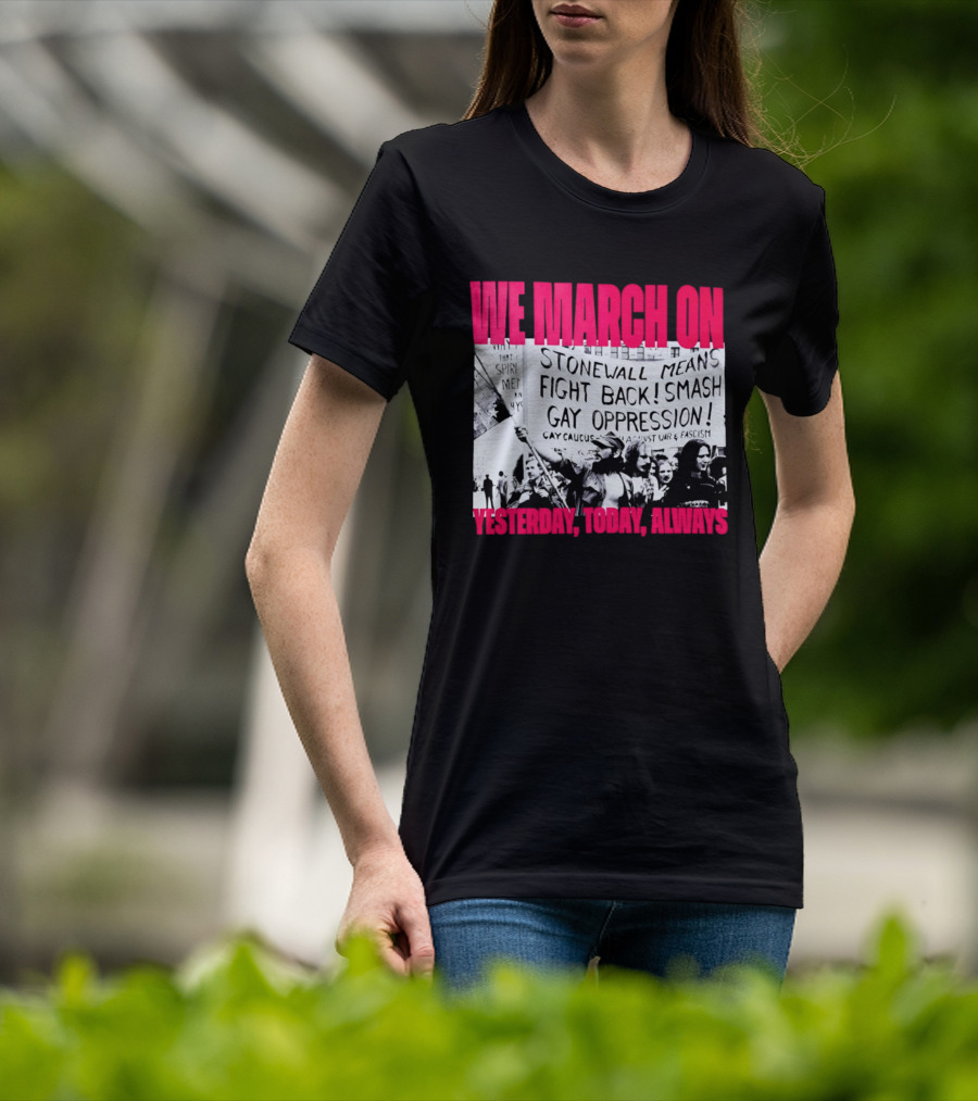 We March On Stonewall Mean Fight Back Smash Gay Oppression Yesterday Today Always T-Shirt