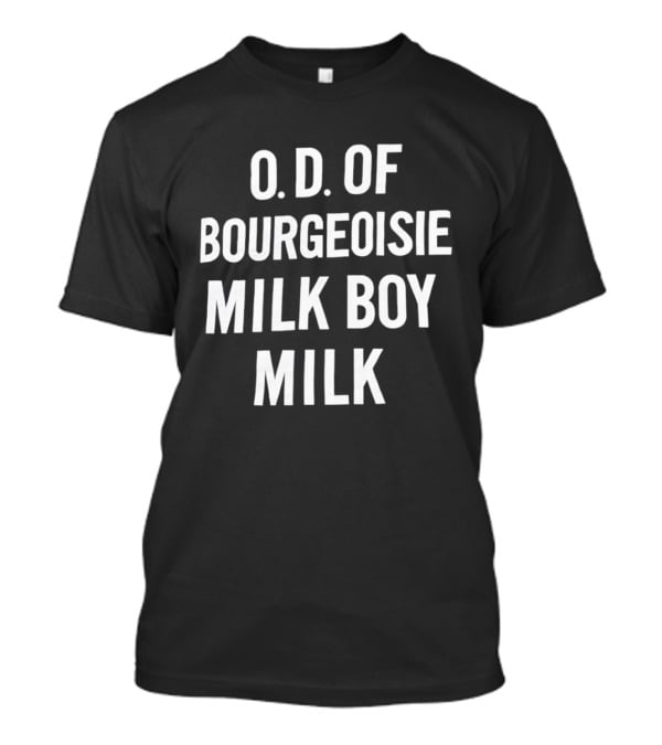 O.D. Of Bourgeoisie Milk Boy Milk T-Shirt