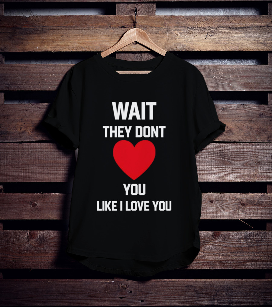 Kang Seul Gi Wait They Don't Heart You Like I Love You T-Shirt