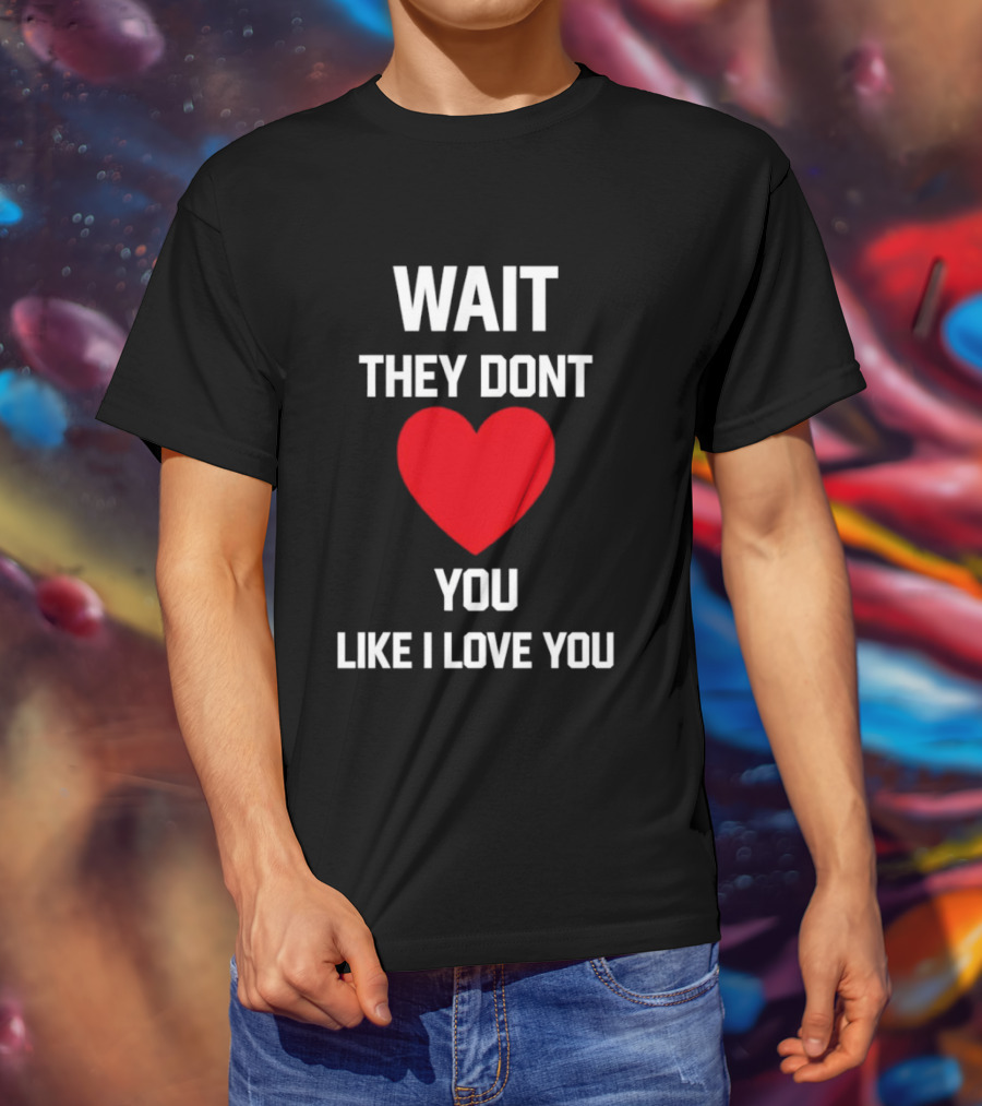 Kang Seul Gi Wait They Don't Heart You Like I Love You T-Shirt