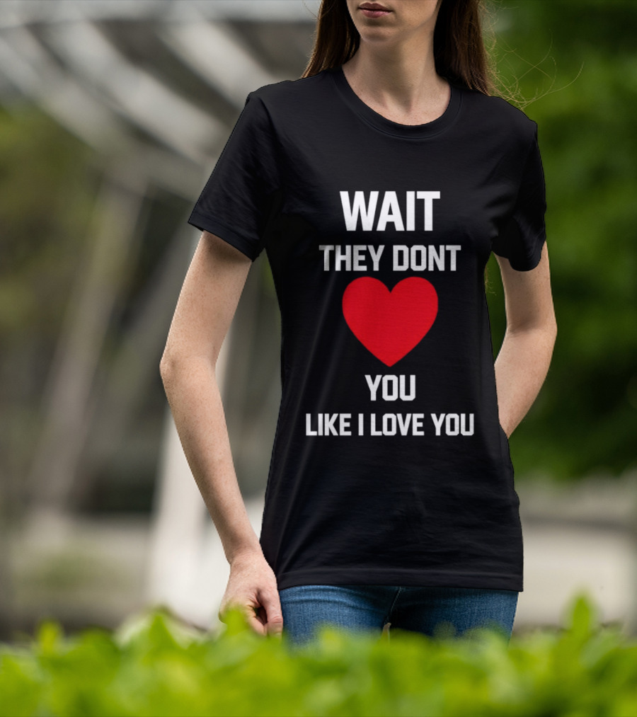 Kang Seul Gi Wait They Don't Heart You Like I Love You T-Shirt