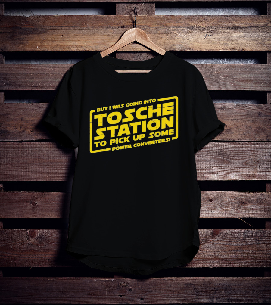 But I Was Going Into Tosche Station To Pick Up Some Power Converters T-Shirt