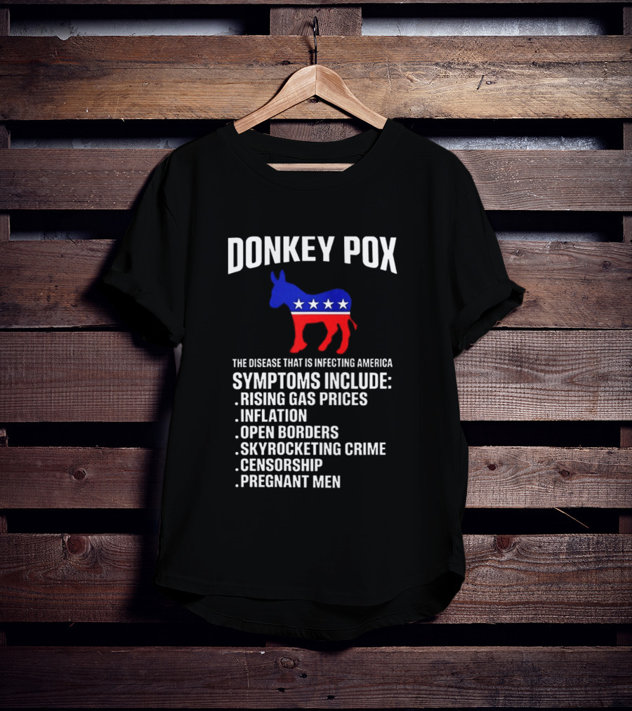 Donkey Pox The Disease That Is Infecting America Symptoms Rising Gas Prices Inflation Open Borders Skyrocketing Crime Censorship Pregnant Men T-Shirt