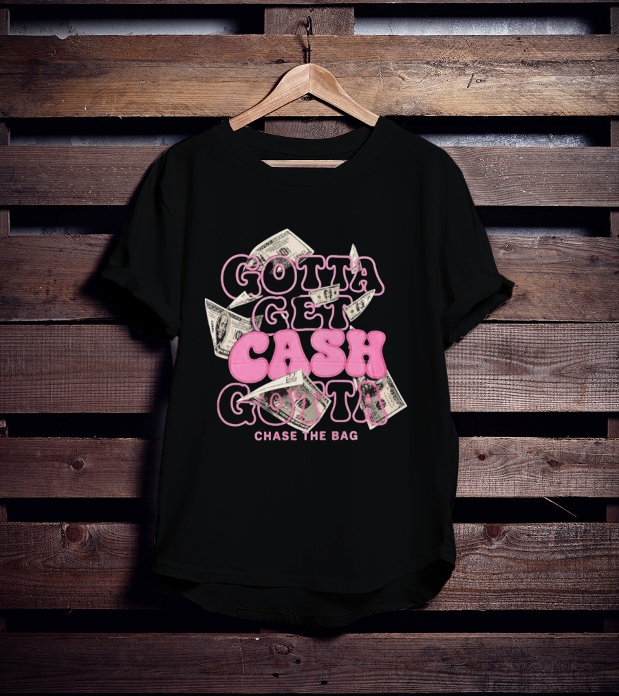 Gotta Get Cash Gotta Chase The Bag Dollar Bills Pink Bubble Lettering T-Shirt