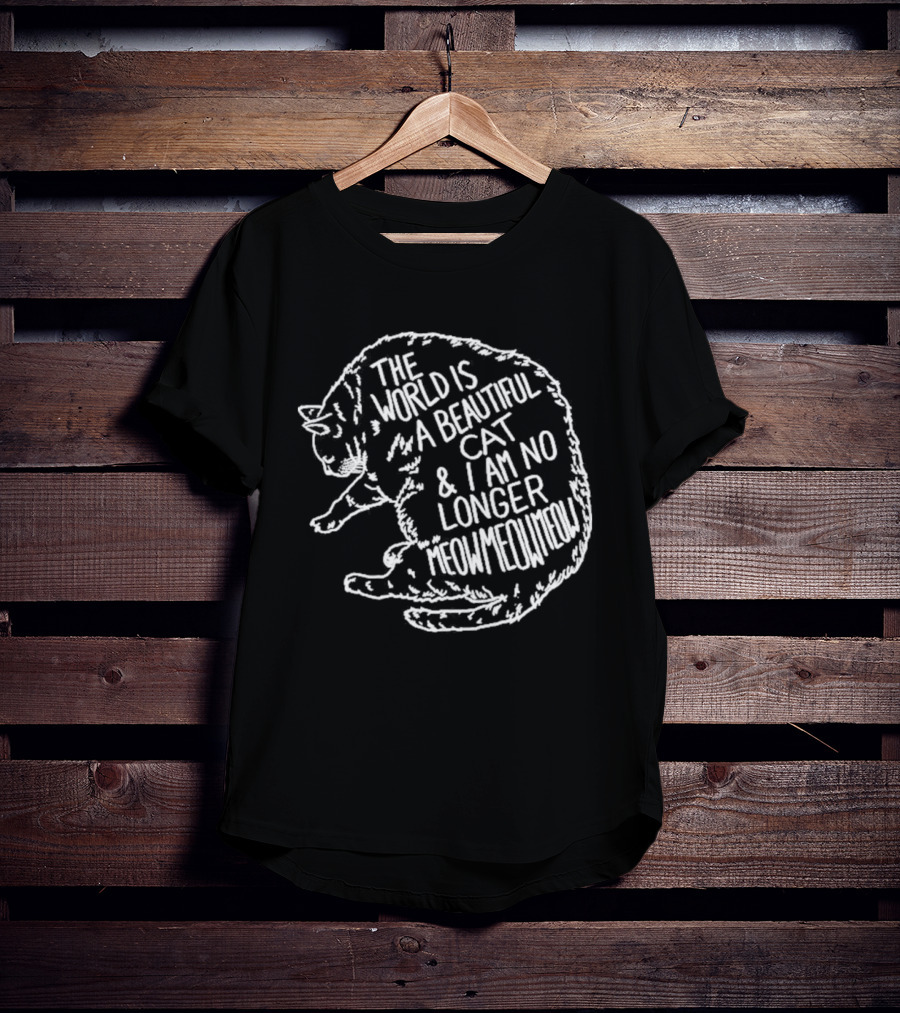 The World Is A Beautiful Cat And I Am No Longer Meow Meow Meow T-Shirt