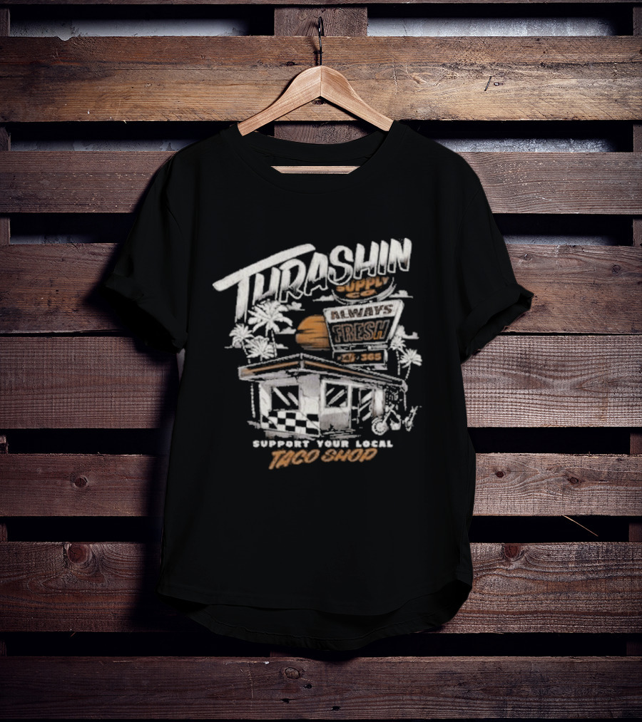 Thrashin Supply Always Fresh Support Your Local Taco Shop T-Shirt
