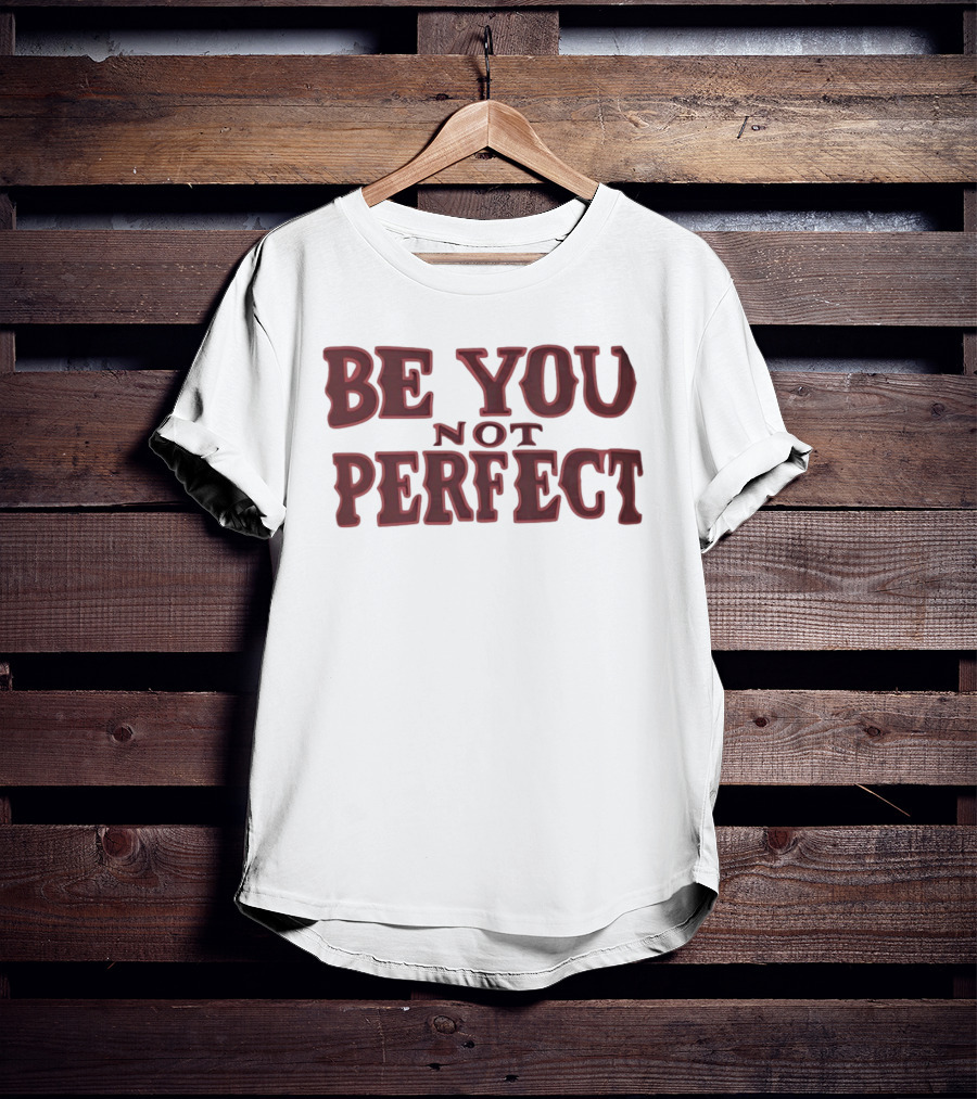 Be You Not Perfect Inspirational Text Empowerment T-Shirt