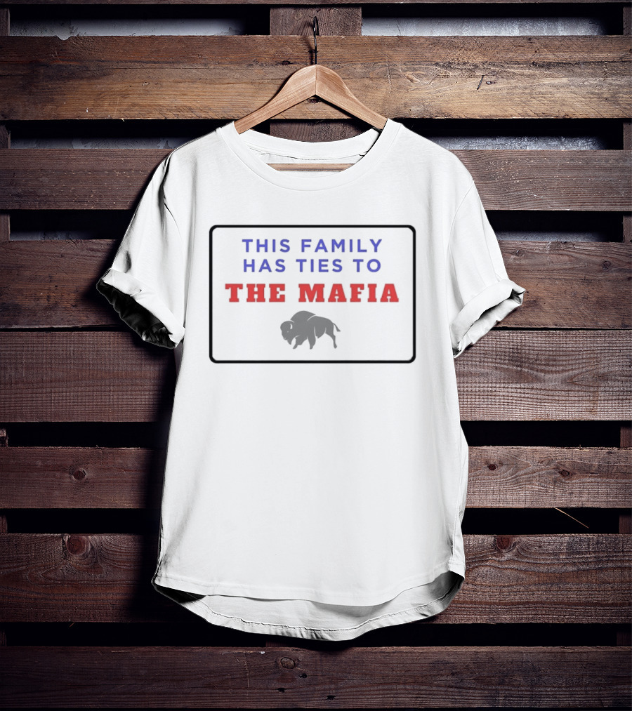 Buffalo Bills This Family Has Ties To The Mafia T-Shirt