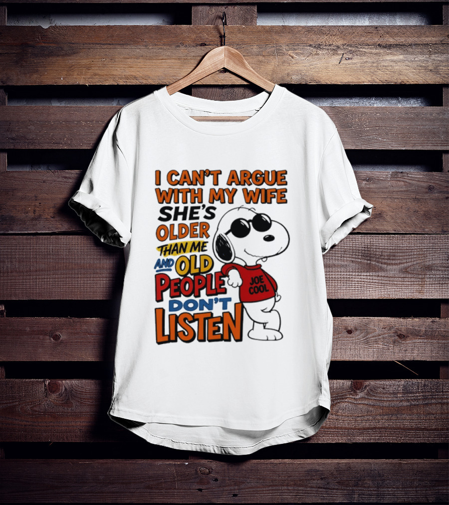 I Can't Argue With My Wife She's Older Than Me And Old People Don't Listen Joe T-Shirt