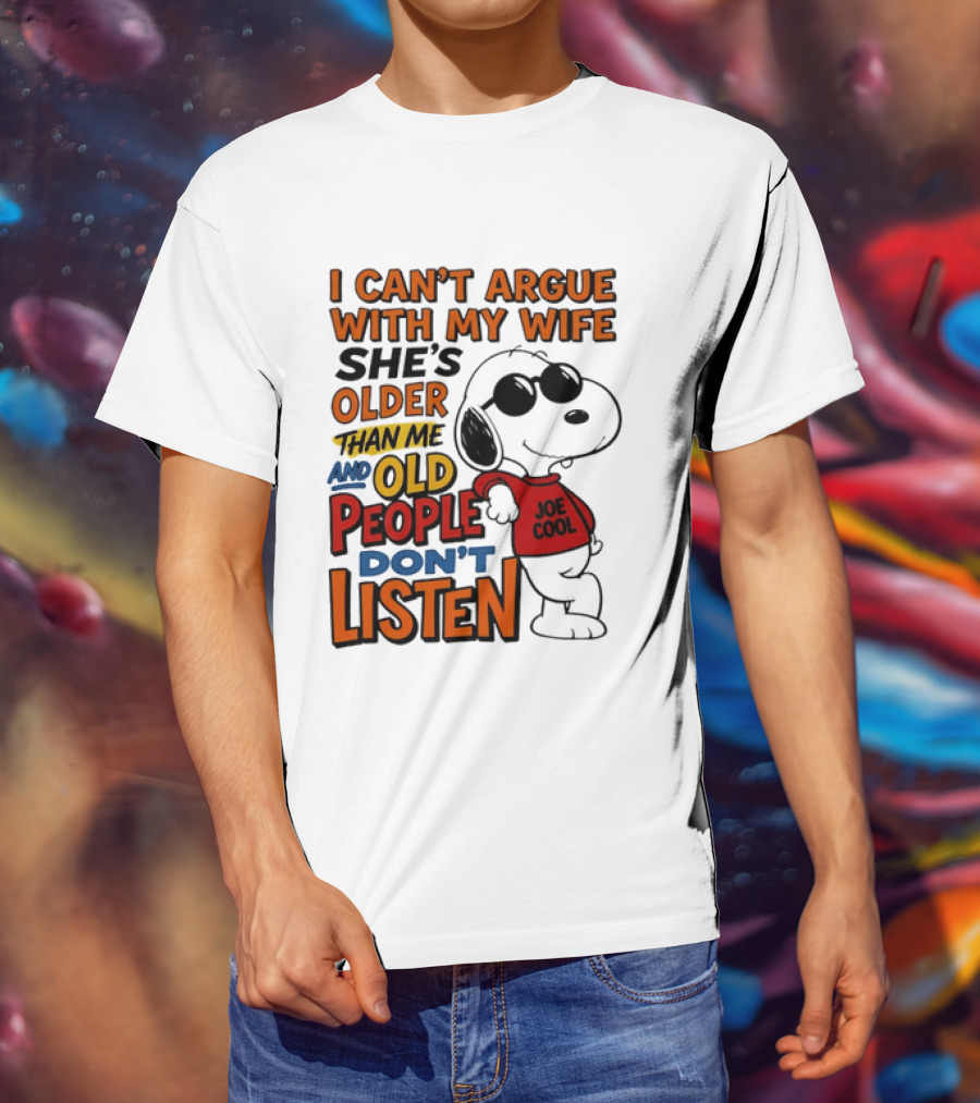 I Can't Argue With My Wife She's Older Than Me And Old People Don't Listen Joe T-Shirt