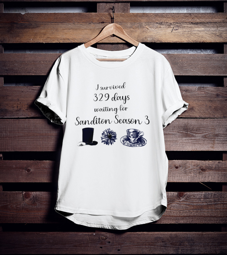 I Survived 329 Days Waiting For Sanditon Season 3 With Teacup Hat And Flower T-Shirt