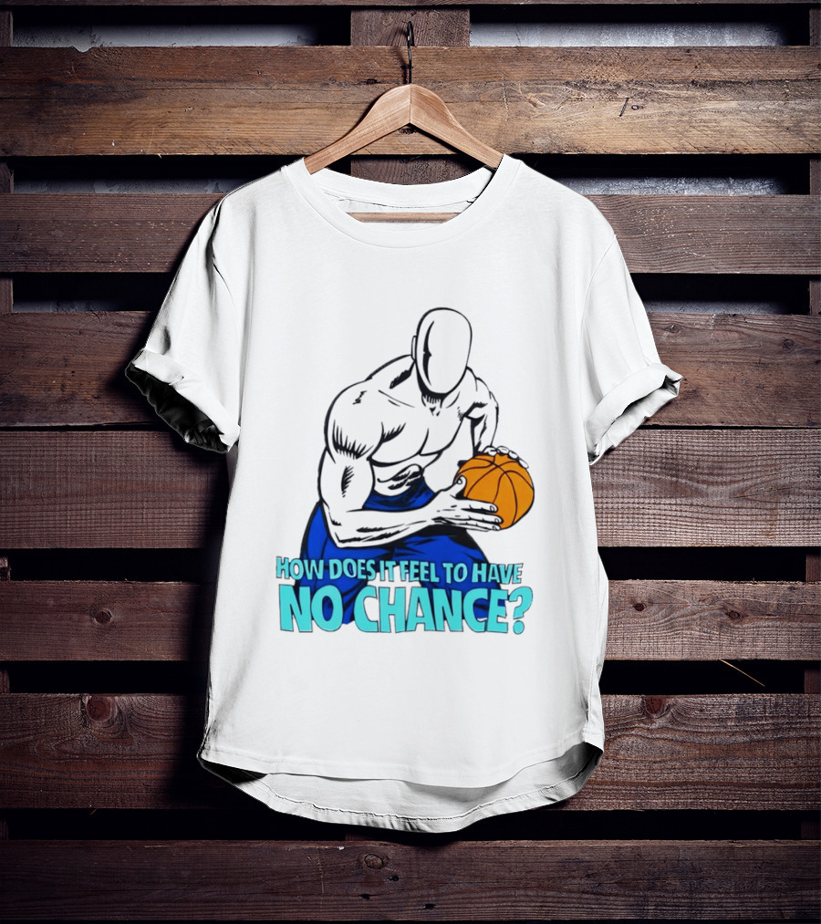 And 1 How Does It Feel To Have No Chance Basketball Player T-Shirt