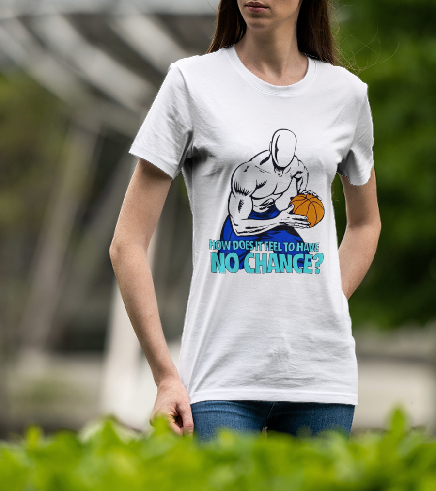 And 1 How Does It Feel To Have No Chance Basketball Player T-Shirt