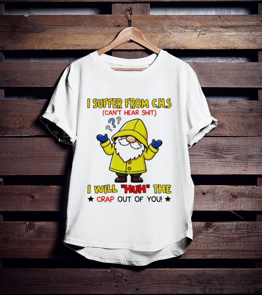 I Suffer From C.H.S Can't Hear Shit Yellow Coat Bearded Character I Will Huh The Crap Out Of You T-Shirt