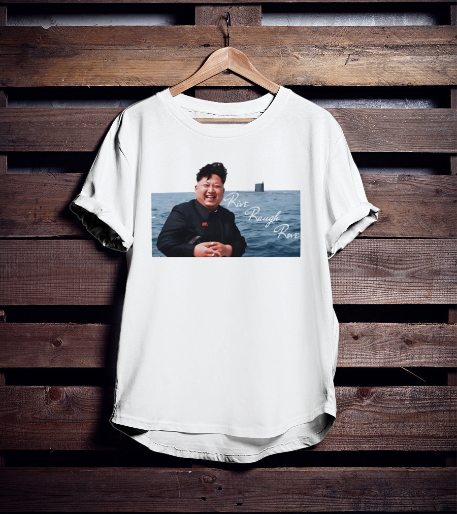 Kim Jong Un Rive Raugh Rove Ocean Laughter T-Shirt